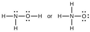 Two Lewis structures are shows with the word “or” written in between them. The left structure shows a nitrogen atom with one lone pair of electrons single bonded to two hydrogen atoms. It is also bonded to an oxygen atom with two lone pairs of electrons. The oxygen atom is bonded to a hydrogen atom. The right structure shows a nitrogen atom single bonded to three hydrogen atoms and an oxygen atom with three lone pairs of electrons.